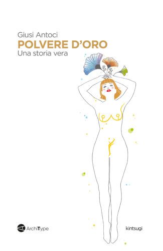La copertina di “Polvere d’oro. Una storia vera”, un’opera di Giusi Antoci, è illustrata col disegno minimalista di una donna nuda, con le braccia alzate, che tiene in mano delle foglie di ginkgo colorate.