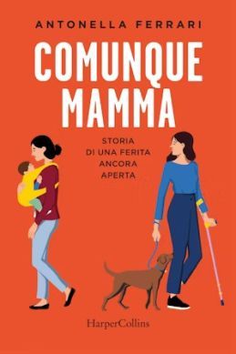 La copertina del libro “Comunque mamma” di Antonella Ferrari.